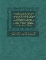 Colleccao de Livros Ineditos de Historia Portugueza, DOS Reinados de D. Dinis, D. Affonso IV, D. Pedro I, E D. Fernando, Publicados de Ordem Da Academ