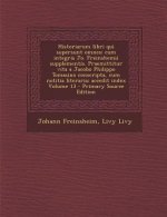 Historiarum Libri Qui Supersunt Omnes; Cum Integris Jo. Freinshemii Supplementis. Praemittitur Vita a Jacobo Philippo Tomasino Conscripta, Cum Notitia