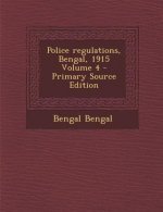 Police Regulations, Bengal, 1915 Volume 4