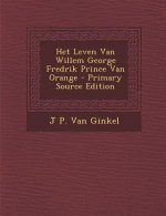 Het Leven Van Willem George Fredrik Prince Van Orange (Primary Source)