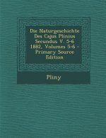 Die Naturgeschichte Des Cajus Plinius Secundus V. 5-6 1882, Volumes 5-6