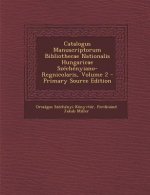 Catalogus Manuscriptorum Bibliothecae Nationalis Hungaricae Szechenyiano-Regnicolaris, Volume 2 (Primary Source)
