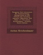 Theogonie Und Astronomie: Ihr Zusammenhang Nachgewiesen an Den Gottern Der Griechen, Aegypter, Babylonier Und Arier / C Von Anton Krichenbauer -