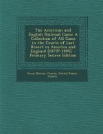 The American and English Railroad Cases: A Collection of All Cases in the Courts of Last Resort in America and England [1879?-1895]. - Primary Source