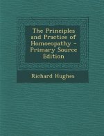 The Principles and Practice of Homoeopathy - Primary Source Edition