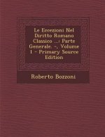 Le Eccezioni Nel Diritto Romano Classico ...: Parte Generale. -, Volume 1 - Primary Source Edition