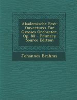 Akademische Fest-Ouverture: Fur Grosses Orchester, Op. 80 - Primary Source Edition