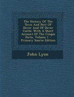 The History of the Town and Port of Dover and of Dover Castle: With a Short Account of the Cinque Ports, Volume 1