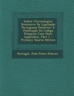 Indice Chronologico Remissivo Da Legislacao Portugueza Posterior a Publicacao Do Codigo Filippino Com Hum Appendice, Part 1