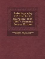 Autobiography of Charles H. Spurgeon: 1854-1860 - Primary Source Edition