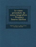 Le Rime; Precedute Da Cenni Biografici;
