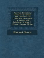 Assyrian Dictionary: Intended to Further the Study of the Cuneiform Inscription of Assyria and Babylonia, Volume 2 - Primary Source Edition