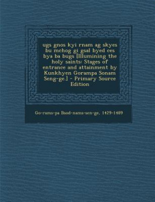 Ugs Gnos Kyi Rnam AG Skyes Bu McHog GI Gsal Byed Ces Bya Ba Bugs [Illumining the Holy Saints: Stages of Entrance and Attainment by Kunkhyen Gorampa So