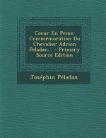 Coeur En Peine: Commémoration Du Chevalier Adrien Peladan... - Primary Source Edition