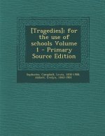 [Tragedies]; For the Use of Schools Volume 1 - Primary Source Edition