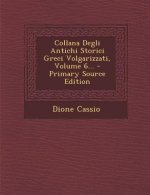 Collana Degli Antichi Storici Greci Volgarizzati, Volume 6... - Primary Source Edition