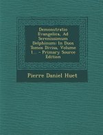 Demonstratio Evangelica, Ad Serenissimum Delphinum: In Duos Tomos Divisa, Volume 1...