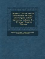 Huberti Goltzii de Re Nummaria Antiqua, Opera Quae Extant Universa, Volume 4... - Primary Source Edition