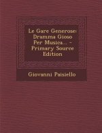 Le Gare Generose: Dramma Gioso Per Musica... - Primary Source Edition