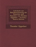 Lehrbuch Zur Bahnbestimmung Der Kometen Und Planeten Von Theodor Oppolzer.