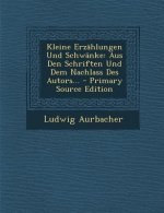 Kleine Erzahlungen Und Schwanke: Aus Den Schriften Und Dem Nachlass Des Autors... - Primary Source Edition
