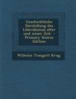 Geschichtliche Darstellung Des Liberalismus Alter Und Neuer Zeit. - Primary Source Edition