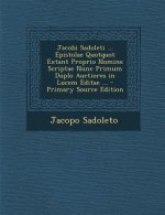 Jacobi Sadoleti ... Epistolae Quotquot Extant Proprio Nomine Scriptae Nunc Primum Duplo Auctiores in Lucem Editae ... - Primary Source Edition