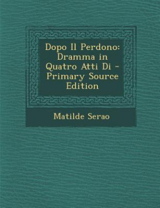 Dopo Il Perdono: Dramma in Quatro Atti Di