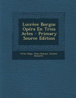 Lucrece Borgia: Opera En Trois Actes