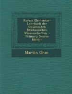 Kurzes Elementar-Lehrbuch Der Gesammten Mechanischen Wissenschaften.