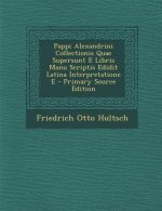 Pappi Alexandrini Collectionis Quae Supersunt E Libris Manu Scriptis Edidit Latina Interpretatione E - Primary Source Edition