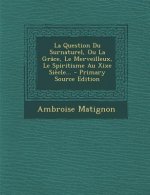 La Question Du Surnaturel, Ou La Grâce, Le Merveilleux, Le Spiritisme Au Xixe Si?cle...