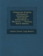 Ordinarium Ecclesiae Parmensis E Vestustioribus Excerptum Reformatum A. MCCCCXVII.... - Primary Source Edition