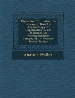 Étude Sur L'utilisation De La Vapeur Dans Les Locomotives Et L'application' ? Ces Machines Du Fonctionnement Compound... - Primary Source Edition