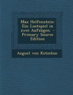 Max Helfenstein: Ein Lustspiel in Zwei Aufzugen. - Primary Source Edition