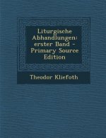 Liturgische Abhandlungen: Erster Band - Primary Source Edition