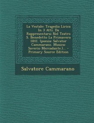 La Vestale: Tragedia Lirica in 3 Atti. Da Rappresentarsi Nel Teatro S. Benedetto La Primavera 1841. (Poesia: Salvator Cammarano. M