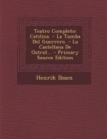 Teatro Completo: Catilina. - La Tumba Del Guerrero. - La Castellana De Ostrat...