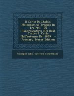 Il Conte Di Chalais: Melodramma Tragico in Tre Atti: Da Rappresentarsi Nel Real Teatro S. Carlo Nell'autunno del 1839... - Primary Source E