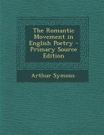 The Romantic Movement in English Poetry - Primary Source Edition