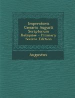 Imperatoris Caesaris Augusti Scriptorum Reliquiae - Primary Source Edition