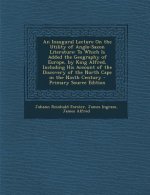 An Inaugural Lecture on the Utility of Anglo-Saxon Literature: To Which Is Added the Geography of Europe, by King Alfred, Including His Account of the