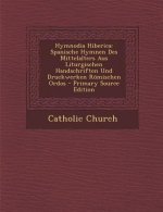 Hymnodia Hiberica: Spanische Hymnen Des Mittelalters Aus Liturgischen Handschriften Und Druckwerken Romischen Ordos - Primary Source Edit