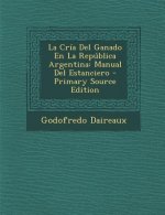 La Cria del Ganado En La Republica Argentina: Manual del Estanciero - Primary Source Edition