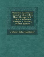 Opuscula Academica: Seorsim Olim Edita Nunc Recognita in Unum Volumen Collegit - Primary Source Edition