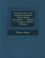 Imprese Sacre Con Triplicati Discorsi Illustrate & Arricchite ... Volume 2 - Primary Source Edition