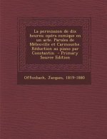 La permission de dix heures; opéra comique en un acte. Paroles de Mélesville et Carmouche. Réduction au piano par Constantin
