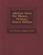 Adelina: Farse Per Musica... - Primary Source Edition