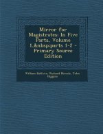 Mirror for Magistrates: In Five Parts, Volume 1, Parts 1-2