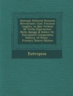 Eutropii Historiae Romanae Breviarium: Cum Versione Anglica, in Qua Verbum de Verbo Exprimitur; Notis Quoque & Indice: Or, Eutropius's Compendius Hist